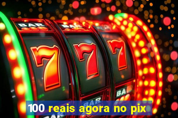 100 reais agora no pix